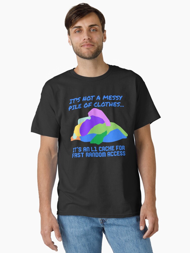 It's Not a Messy Pile of Clothes, It's an L1 Cache T-shirt